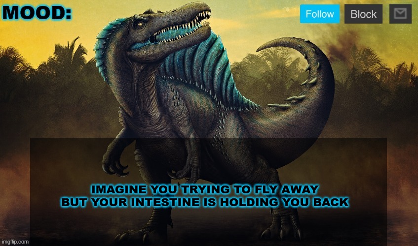 JPSpinoSaurus template 2024 v2 | IMAGINE YOU TRYING TO FLY AWAY BUT YOUR INTESTINE IS HOLDING YOU BACK | image tagged in jpspinosaurus template 2024 v2 | made w/ Imgflip meme maker