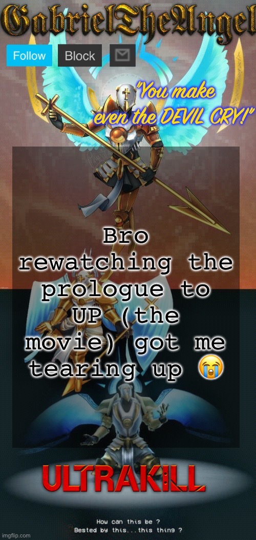 GabrielTheAngel temp (thanks asriel) | Bro rewatching the prologue to UP (the movie) got me tearing up 😭 | image tagged in gabrieltheangel temp thanks asriel | made w/ Imgflip meme maker