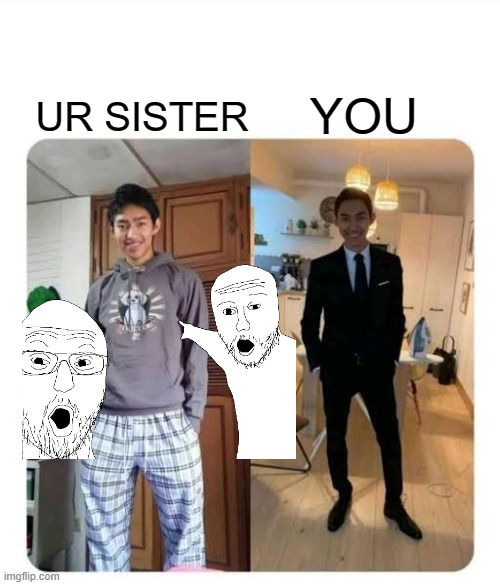 my sister's wedding | UR SISTER YOU | image tagged in my sister's wedding | made w/ Imgflip meme maker
