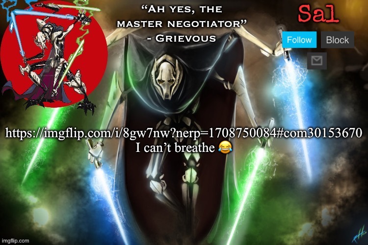 Sal’s Grievous temp | https://imgflip.com/i/8gw7nw?nerp=1708750084#com30153670

I can’t breathe 😂 | image tagged in sal s grievous temp | made w/ Imgflip meme maker