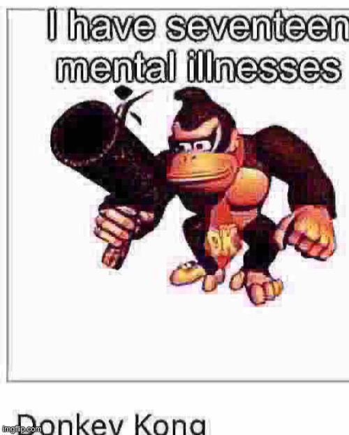 I have seventeen mental illnesses | image tagged in i have seventeen mental illnesses | made w/ Imgflip meme maker