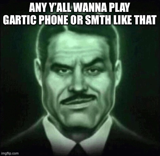 Guy in suit smirk | ANY Y’ALL WANNA PLAY GARTIC PHONE OR SMTH LIKE THAT | image tagged in guy in suit smirk | made w/ Imgflip meme maker
