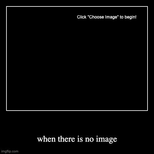 i put zero effort into this | when there is no image | image tagged in funny,demotivationals | made w/ Imgflip demotivational maker