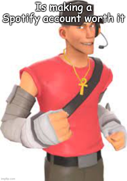 Is making a Spotify account worth it | made w/ Imgflip meme maker