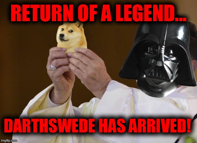 The legend has appeared... | RETURN OF A LEGEND... DARTHSWEDE HAS ARRIVED! | image tagged in dogecoin,doge,doge holding a gun,i have returned,advice doge | made w/ Imgflip meme maker