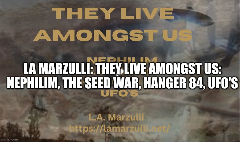 LA Marzulli: They Live Amongst Us: Nephilim, The Seed War, Hanger 84, UFO's  (Video) 