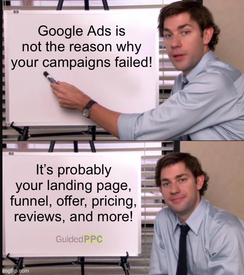 Did Google Ads fail on you? | Google Ads is not the reason why your campaigns failed! It’s probably your landing page, funnel, offer, pricing, reviews, and more! | image tagged in jim halpert pointing to whiteboard,google ads,memes,google,funny memes | made w/ Imgflip meme maker