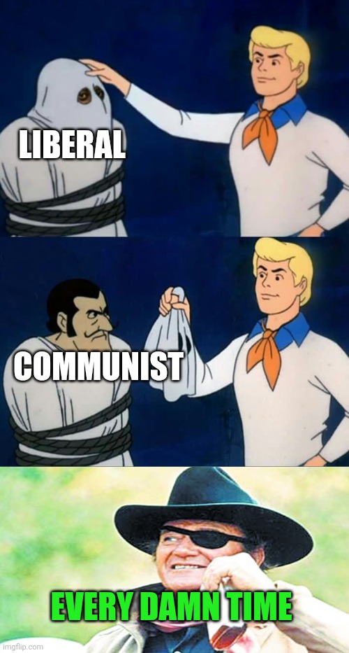 No mystery | LIBERAL; COMMUNIST; EVERY DAMN TIME | image tagged in liberals,communism | made w/ Imgflip meme maker