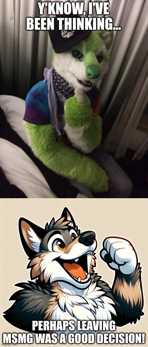 Y'KNOW, I'VE BEEN THINKING... PERHAPS LEAVING MSMG WAS A GOOD DECISION! | image tagged in niic thinking about x | made w/ Imgflip meme maker