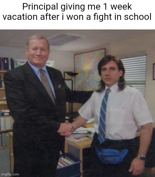 Get it? | Principal giving me 1 week vacation after i won a fight in school | image tagged in the office congratulations | made w/ Imgflip meme maker