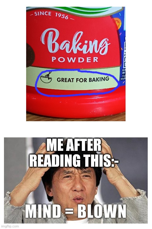 Silly stuff | ME AFTER READING THIS:- | image tagged in mind blown,stupid,funny memes,baking,jackie chan | made w/ Imgflip meme maker