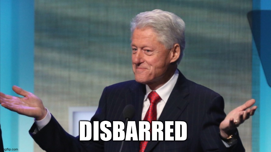 BILL CLINTON SO WHAT | DISBARRED | image tagged in bill clinton so what | made w/ Imgflip meme maker
