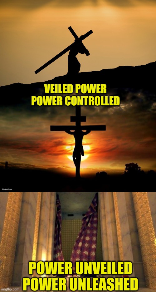 VEILED POWER
POWER CONTROLLED; POWER UNVEILED
POWER UNLEASHED | image tagged in jesus crossfit,jesus on the cross,torn veil | made w/ Imgflip meme maker