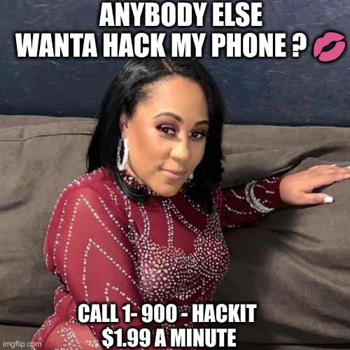 Sweetie Pie | ANYBODY ELSE WANTA HACK MY PHONE ? 💋; CALL 1- 900 - HACKIT 
$1.99 A MINUTE | image tagged in fani willis,funny memes,memes | made w/ Imgflip meme maker