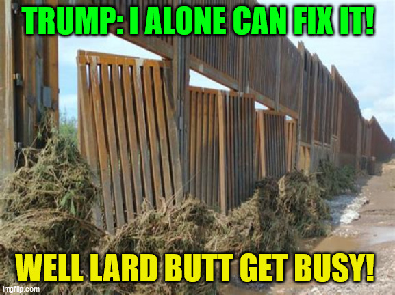 Fix it Trump | TRUMP: I ALONE CAN FIX IT! WELL LARD BUTT GET BUSY! | image tagged in boarder wall fence,swiss cheese,maga money for bannon,pardon criminals,invasion of workers,there's a hole in wall dear donnie | made w/ Imgflip meme maker