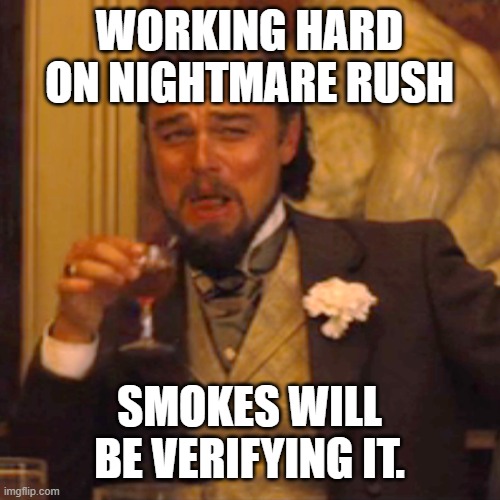 nightmare rush | WORKING HARD ON NIGHTMARE RUSH; SMOKES WILL BE VERIFYING IT. | image tagged in memes,laughing leo | made w/ Imgflip meme maker