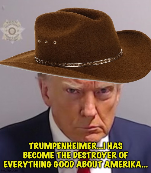 Donald Trump Mugshot | TRUMPENHEIMER...I HAS BECOME THE DESTROYER OF EVERYTHING GOOD ABOUT AMERIKA... | image tagged in donald trump mugshot | made w/ Imgflip meme maker