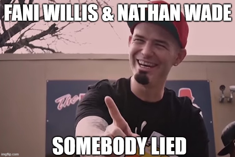 Somebody Lied | FANI WILLIS & NATHAN WADE; SOMEBODY LIED | image tagged in paul wall,trump,donald trump,maga,make america great again,government corruption | made w/ Imgflip meme maker