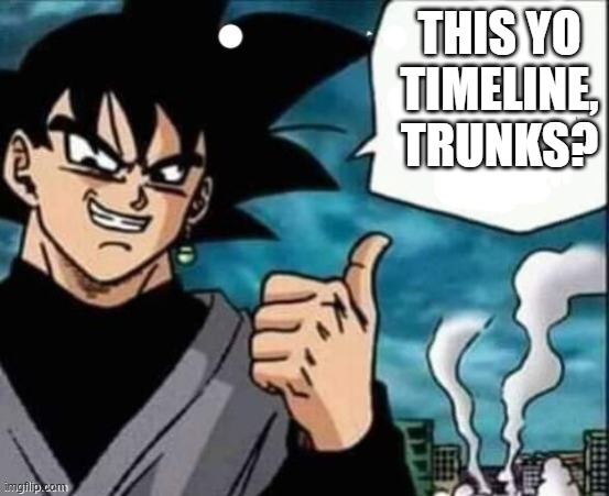 Throwing some shade on Trunks | THIS YO TIMELINE, TRUNKS? | image tagged in goku black | made w/ Imgflip meme maker