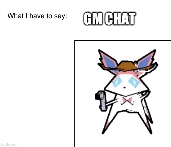 SylveonTheCowboyMon‘s announcement temp | GM CHAT | image tagged in sylveonthecowboymon s announcement temp | made w/ Imgflip meme maker
