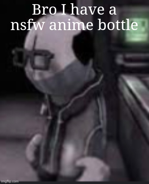 Dr hoffnar | Bro I have a nsfw anime bottle | image tagged in dr hoffnar | made w/ Imgflip meme maker