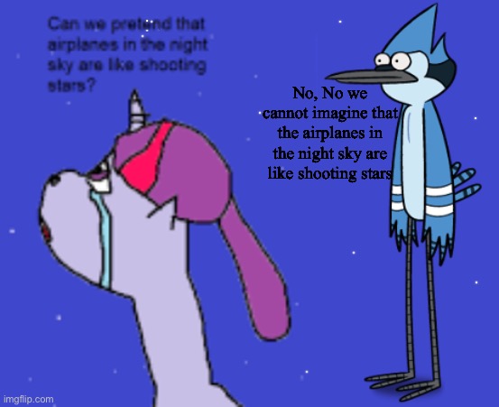 Mordetwi alt ending | No, No we cannot imagine that the airplanes in the night sky are like shooting stars | image tagged in mordecai sover | made w/ Imgflip meme maker