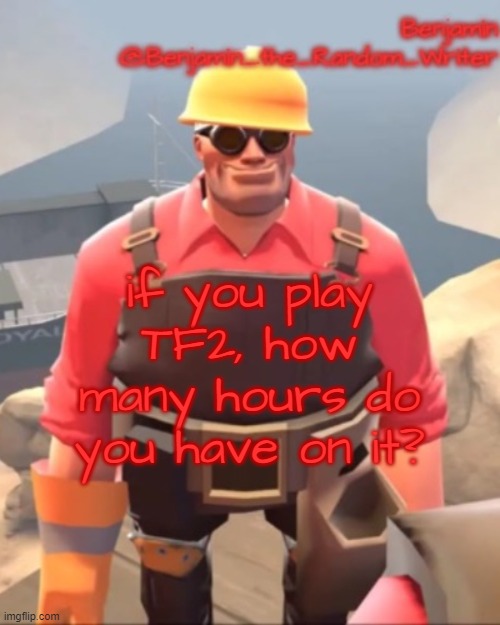 I have almost 3000 hours | if you play TF2, how many hours do you have on it? | image tagged in small engineer | made w/ Imgflip meme maker