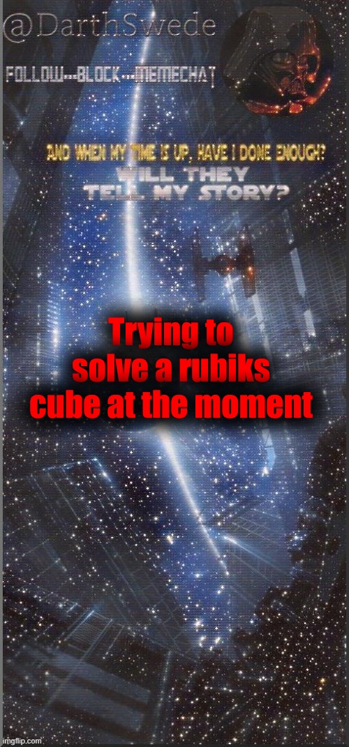DarthSwede announcement template | Trying to solve a rubiks cube at the moment | image tagged in darthswede announcement template new | made w/ Imgflip meme maker