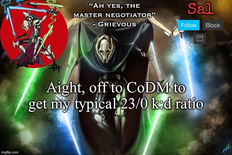 Sal’s Grievous temp | Aight, off to CoDM to get my typical 23/0 k:d ratio | image tagged in sal s grievous temp | made w/ Imgflip meme maker