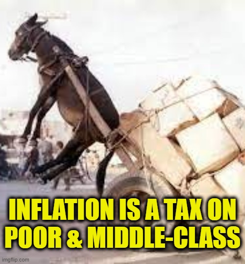 Stop printing money! | INFLATION IS A TAX ON
POOR & MIDDLE-CLASS | image tagged in inflation | made w/ Imgflip meme maker
