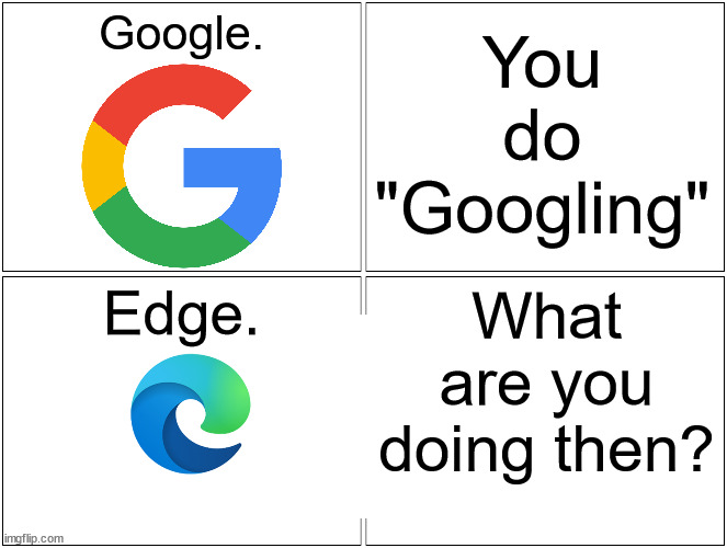 heh. | Google. You do
"Googling"; Edge. What are you doing then? | image tagged in memes,blank comic panel 2x2 | made w/ Imgflip meme maker
