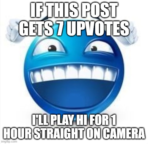 don't do dis 2 mi | IF THIS POST GETS 7 UPVOTES; I'LL PLAY HI FOR 1 HOUR STRAIGHT ON CAMERA | image tagged in laughing blue guy | made w/ Imgflip meme maker