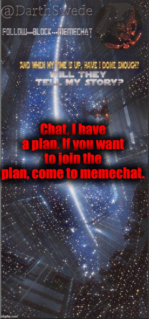 DarthSwede announcement template | Chat, I have a plan. If you want to join the plan, come to memechat. | image tagged in darthswede announcement template new | made w/ Imgflip meme maker