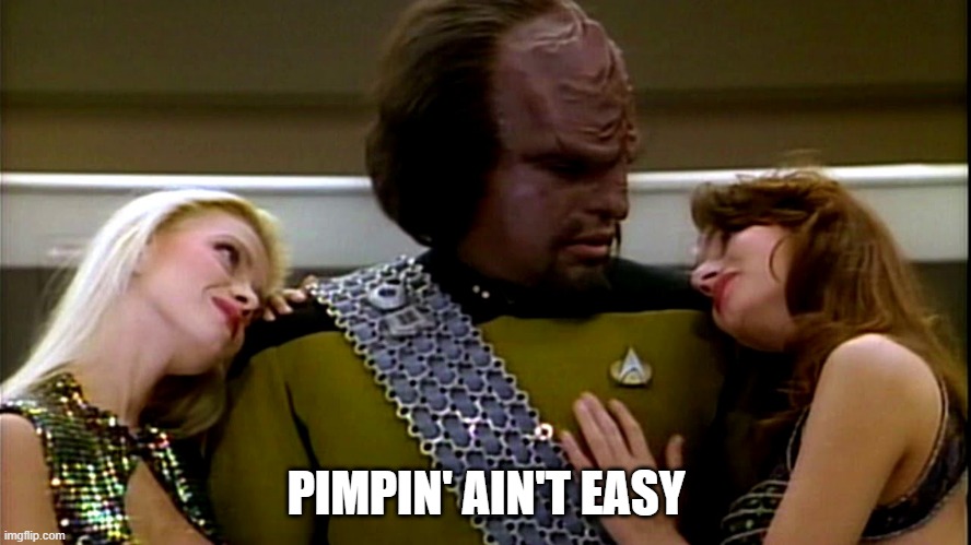 Worf Women | PIMPIN' AIN'T EASY | image tagged in star trek worf sexy | made w/ Imgflip meme maker