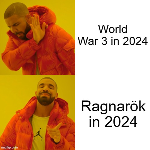 Ragnarök in 2024 | World War 3 in 2024; Ragnarök in 2024 | image tagged in memes,drake hotline bling,vikings,world war 3,thor ragnarok,thor | made w/ Imgflip meme maker