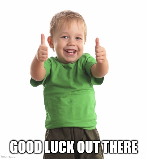Good Luck!!!! | GOOD LUCK OUT THERE | image tagged in good luck | made w/ Imgflip meme maker