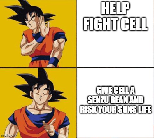 Stupidest thing done | HELP FIGHT CELL; GIVE CELL A SENZU BEAN AND RISK YOUR SONS LIFE | image tagged in goku drake | made w/ Imgflip meme maker