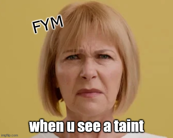 Still gotta look tho... | FYM; when u see a taint | image tagged in memes,funny,new,fire,face you make,uncertainty | made w/ Imgflip meme maker