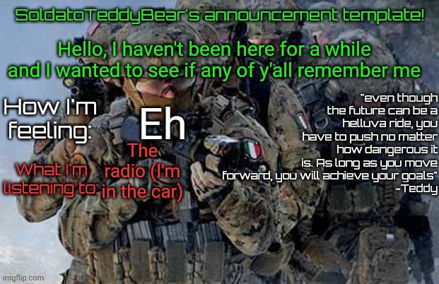 It's Teddy/Lucifer | Hello, I haven't been here for a while and I wanted to see if any of y'all remember me; Eh; The radio (I'm in the car) | image tagged in soldatoteddybear's announcement template | made w/ Imgflip meme maker