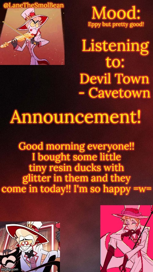 LaneTheSmolBean Lucifer Temp! | Eppy but pretty good! Devil Town - Cavetown; Good morning everyone!! I bought some little tiny resin ducks with glitter in them and they come in today!! I'm so happy =w= | image tagged in lanethesmolbean lucifer temp | made w/ Imgflip meme maker