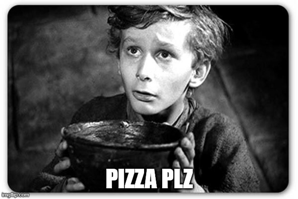 Beggar | PIZZA PLZ | image tagged in beggar | made w/ Imgflip meme maker