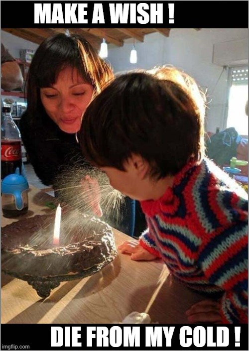Sneezy Birthday Hope ! | MAKE A WISH ! DIE FROM MY COLD ! | image tagged in birthday,sneeze,make a wish,die,dark humour | made w/ Imgflip meme maker
