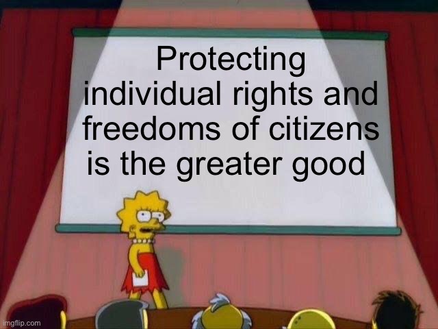 Because the majority is often wrong | Protecting individual rights and freedoms of citizens is the greater good | image tagged in lisa simpson's presentation,politics lol,memes | made w/ Imgflip meme maker