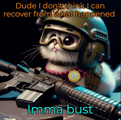 Dude I don't think I can recover from what happened; Imma bust | image tagged in ai generated silly critter but better | made w/ Imgflip meme maker