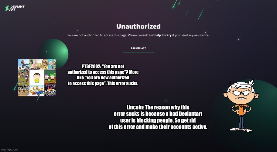 PTBF2002 Rants on Rockinoutlive | PTBF2002: “You are not authorized to access this page”? More like “You are now authorized to access this page”. This error sucks. Lincoln: The reason why this error sucks is because a bad Deviantart user is blocking people. So get rid of this error and make their accounts active. | image tagged in deviantart,lincoln loud,rant,youtube,the loud house,nickelodeon | made w/ Imgflip meme maker