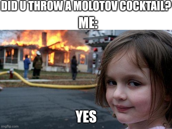 Pov: fires in Ohio | DID U THROW A MOLOTOV COCKTAIL? ME:; YES | image tagged in memes,disaster girl | made w/ Imgflip meme maker