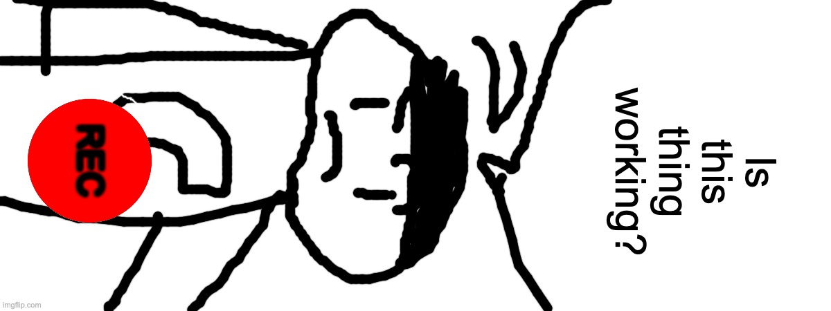 Is this thing working? REC | image tagged in blank white template | made w/ Imgflip meme maker