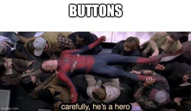 Carefully he's a hero | BUTTONS | image tagged in carefully he's a hero | made w/ Imgflip meme maker