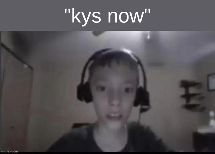 "kys now" | made w/ Imgflip meme maker