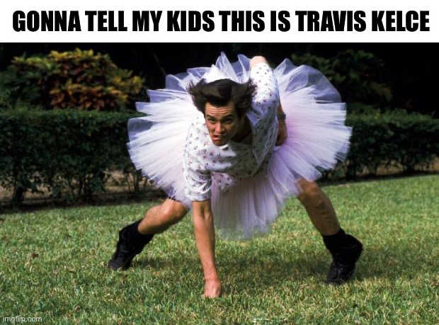 Travis | GONNA TELL MY KIDS THIS IS TRAVIS KELCE | image tagged in ace ventura,travis kelce,travis kelce screaming,nfl football,sport | made w/ Imgflip meme maker